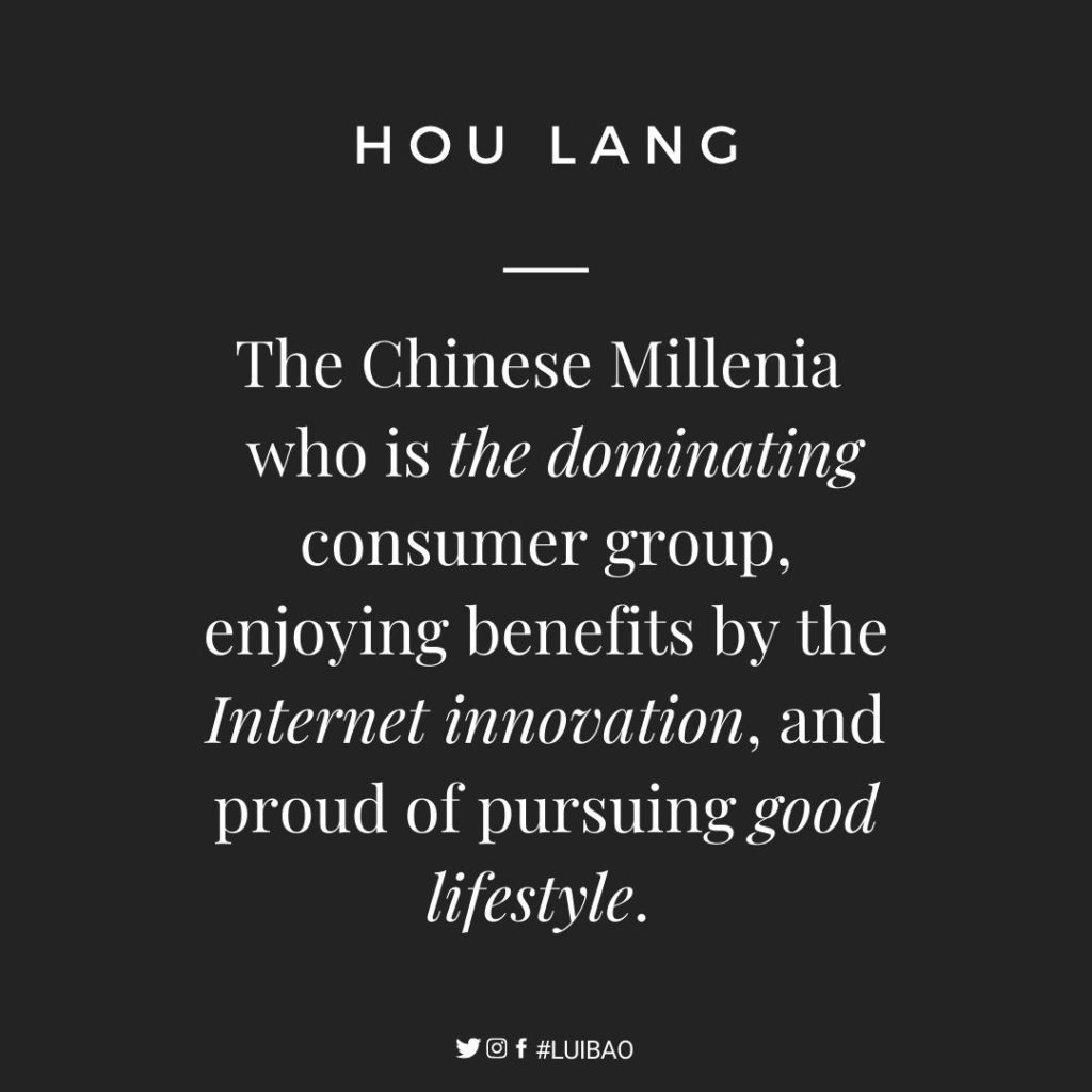 hou lang means the Chinese Millenia who is now dominating the consumer market in China and pushing many brands to adjust their branding, marketing and product strategies